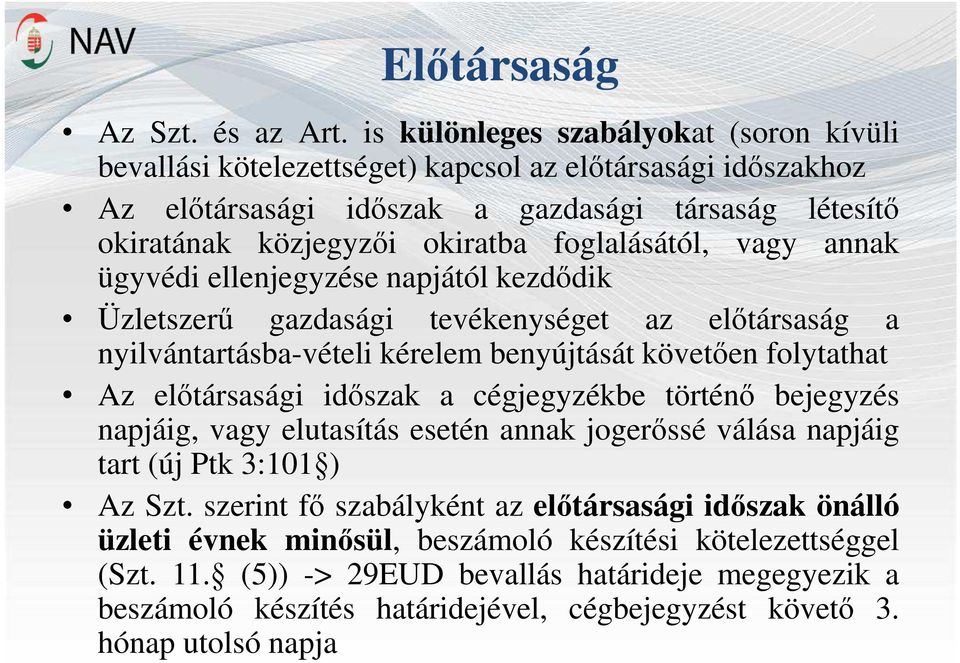 foglalásától, vagy annak ügyvédi ellenjegyzése napjától kezdődik Üzletszerű gazdasági tevékenységet az előtársaság a nyilvántartásba-vételi kérelem benyújtását követően folytathat Az előtársasági