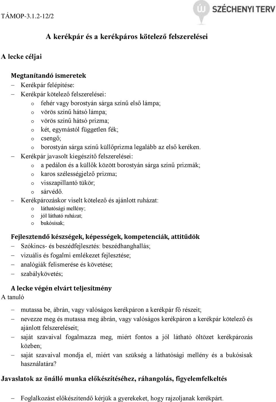 Kerékpár javasolt kiegészítő felszerelései: o a pedálon és a küllők között borostyán sárga színű prizmák; o karos szélességjelző prizma; o visszapillantó tükör; o sárvédő.