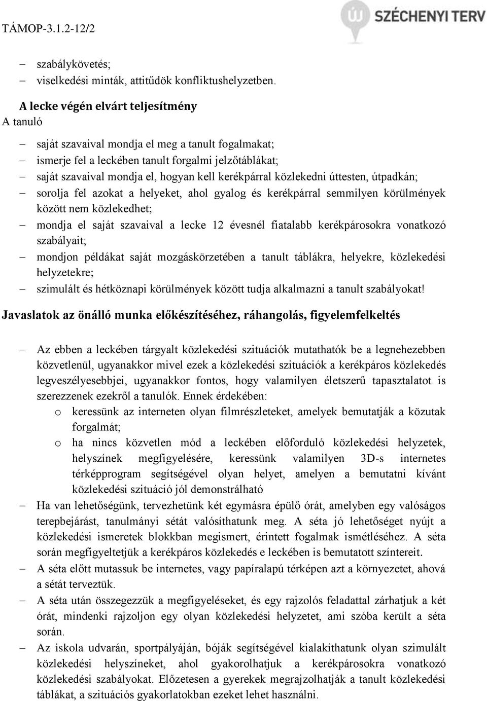 közlekedni úttesten, útpadkán; sorolja fel azokat a helyeket, ahol gyalog és kerékpárral semmilyen körülmények között nem közlekedhet; mondja el saját szavaival a lecke 12 évesnél fiatalabb