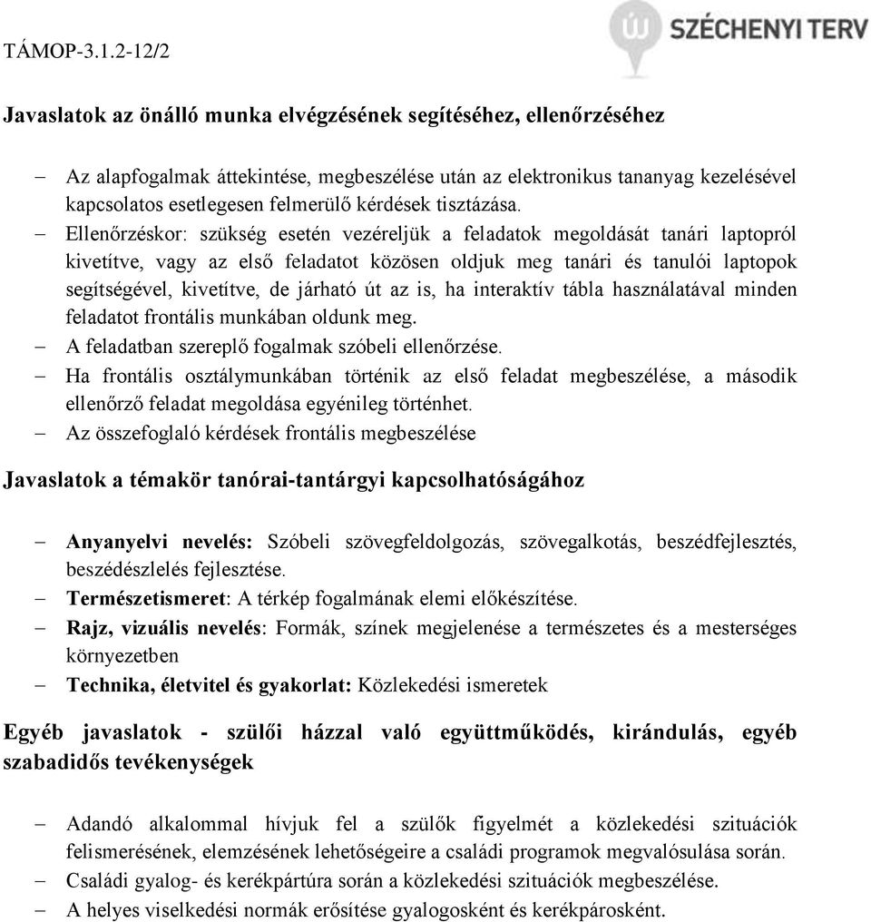 Ellenőrzéskor: szükség esetén vezéreljük a feladatok megoldását tanári laptopról kivetítve, vagy az első feladatot közösen oldjuk meg tanári és tanulói laptopok segítségével, kivetítve, de járható út