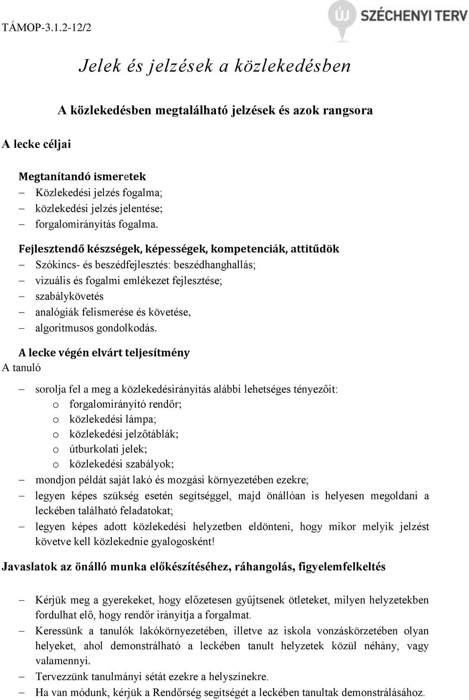 Fejlesztendő készségek, képességek, kompetenciák, attitűdök Szókincs- és beszédfejlesztés: beszédhanghallás; vizuális és fogalmi emlékezet fejlesztése; szabálykövetés analógiák felismerése és