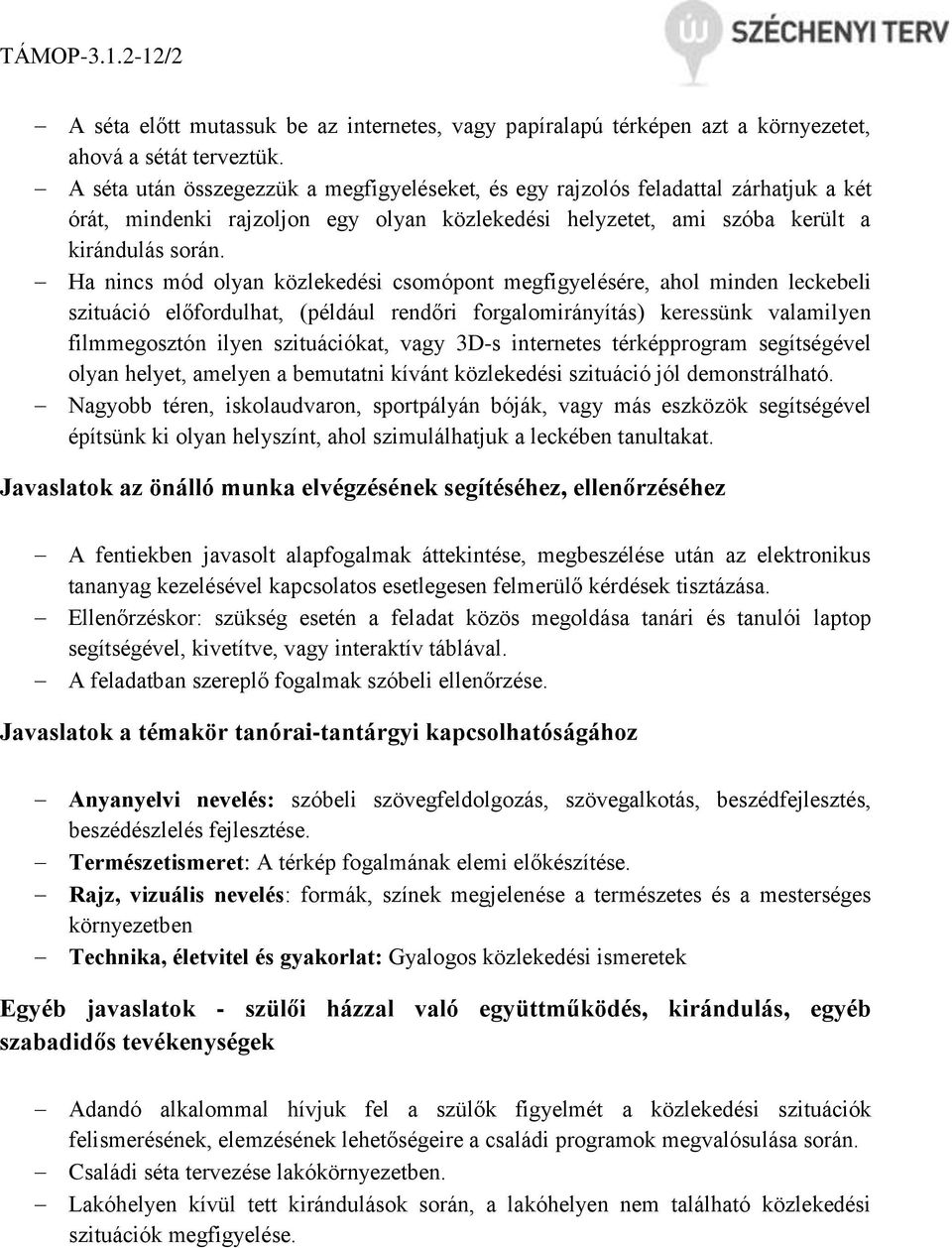 Ha nincs mód olyan közlekedési csomópont megfigyelésére, ahol minden leckebeli szituáció előfordulhat, (például rendőri forgalomirányítás) keressünk valamilyen filmmegosztón ilyen szituációkat, vagy