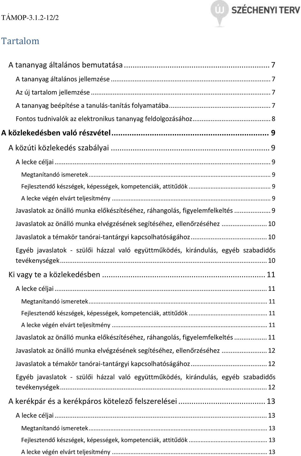 .. 9 Fejlesztendő készségek, képességek, kompetenciák, attitűdök... 9 A lecke végén elvárt teljesítmény... 9 Javaslatok az önálló munka előkészítéséhez, ráhangolás, figyelemfelkeltés.