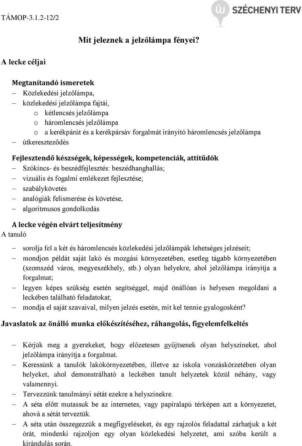 háromlencsés jelzőlámpa útkereszteződés Fejlesztendő készségek, képességek, kompetenciák, attitűdök Szókincs- és beszédfejlesztés: beszédhanghallás; vizuális és fogalmi emlékezet fejlesztése;