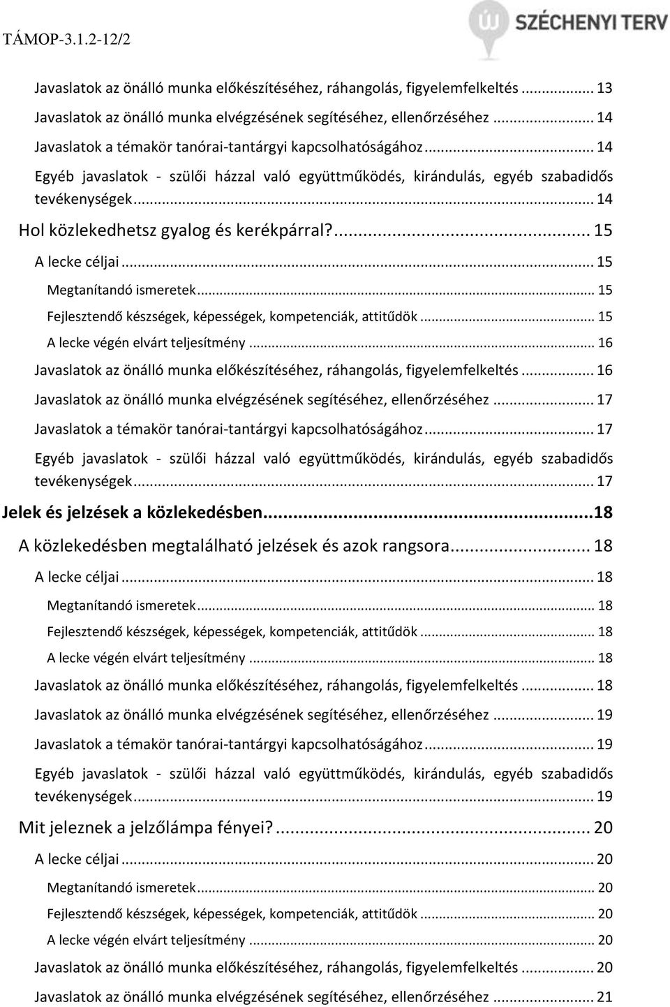 .. 14 Hol közlekedhetsz gyalog és kerékpárral?... 15 A lecke céljai... 15 Megtanítandó ismeretek... 15 Fejlesztendő készségek, képességek, kompetenciák, attitűdök.