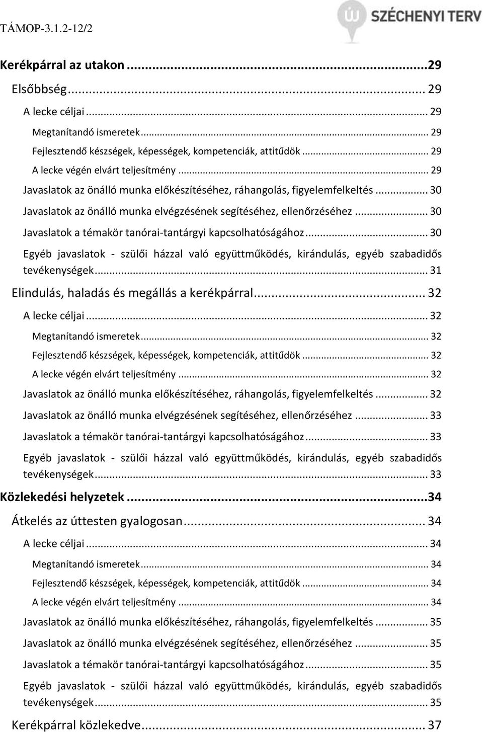 .. 30 Javaslatok a témakör tanórai-tantárgyi kapcsolhatóságához... 30 Egyéb javaslatok - szülői házzal való együttműködés, kirándulás, egyéb szabadidős tevékenységek.
