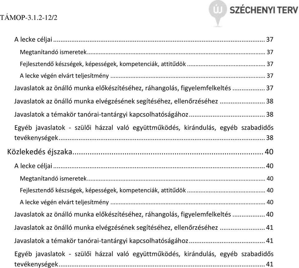 .. 38 Javaslatok a témakör tanórai-tantárgyi kapcsolhatóságához... 38 Egyéb javaslatok - szülői házzal való együttműködés, kirándulás, egyéb szabadidős tevékenységek... 38 Közlekedés éjszaka.