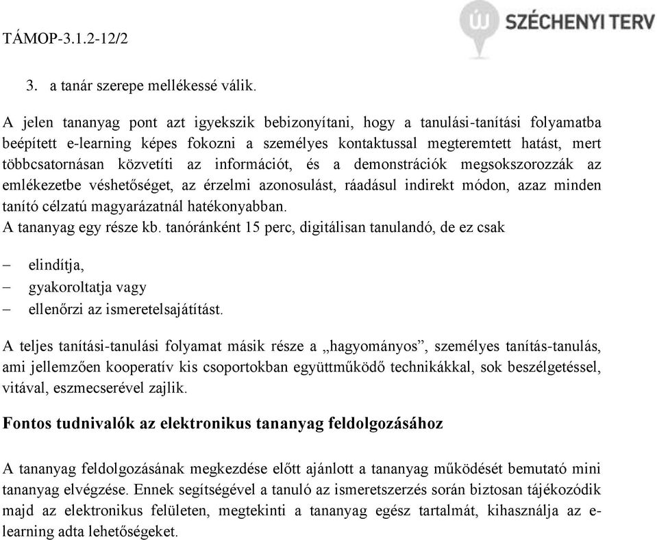az információt, és a demonstrációk megsokszorozzák az emlékezetbe véshetőséget, az érzelmi azonosulást, ráadásul indirekt módon, azaz minden tanító célzatú magyarázatnál hatékonyabban.