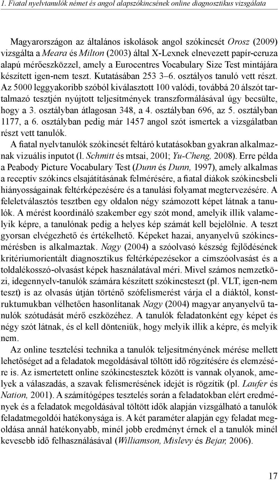 Az 5000 leggyakoribb szóból kiválasztott 100 valódi, továbbá 20 álszót tartalmazó tesztjén nyújtott teljesítmények transzformálásával úgy becsülte, hogy a 3. osztályban átlagosan 348, a 4.