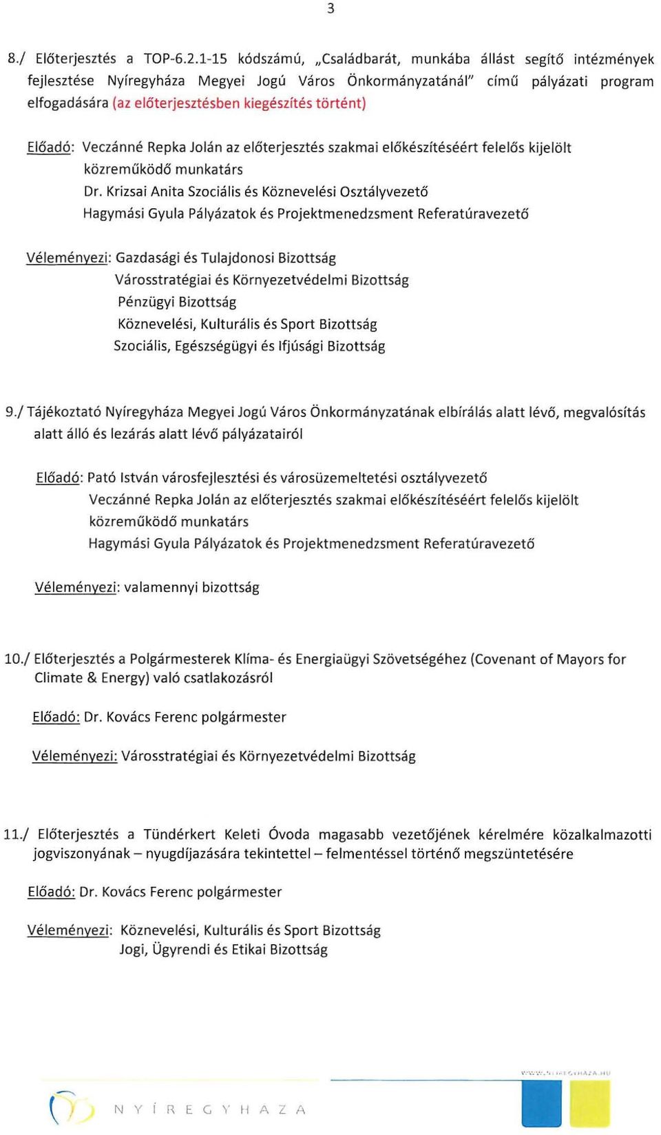 történt) Veczánné Repka Jolán az előterjesztés szakmai előkészitéséért felelős kijelölt Dr. Krizsai Anita Szociális és Köznevelési Osztályvezető Szociális, Egészségügyi és Ifjúsági Bizottság 9.