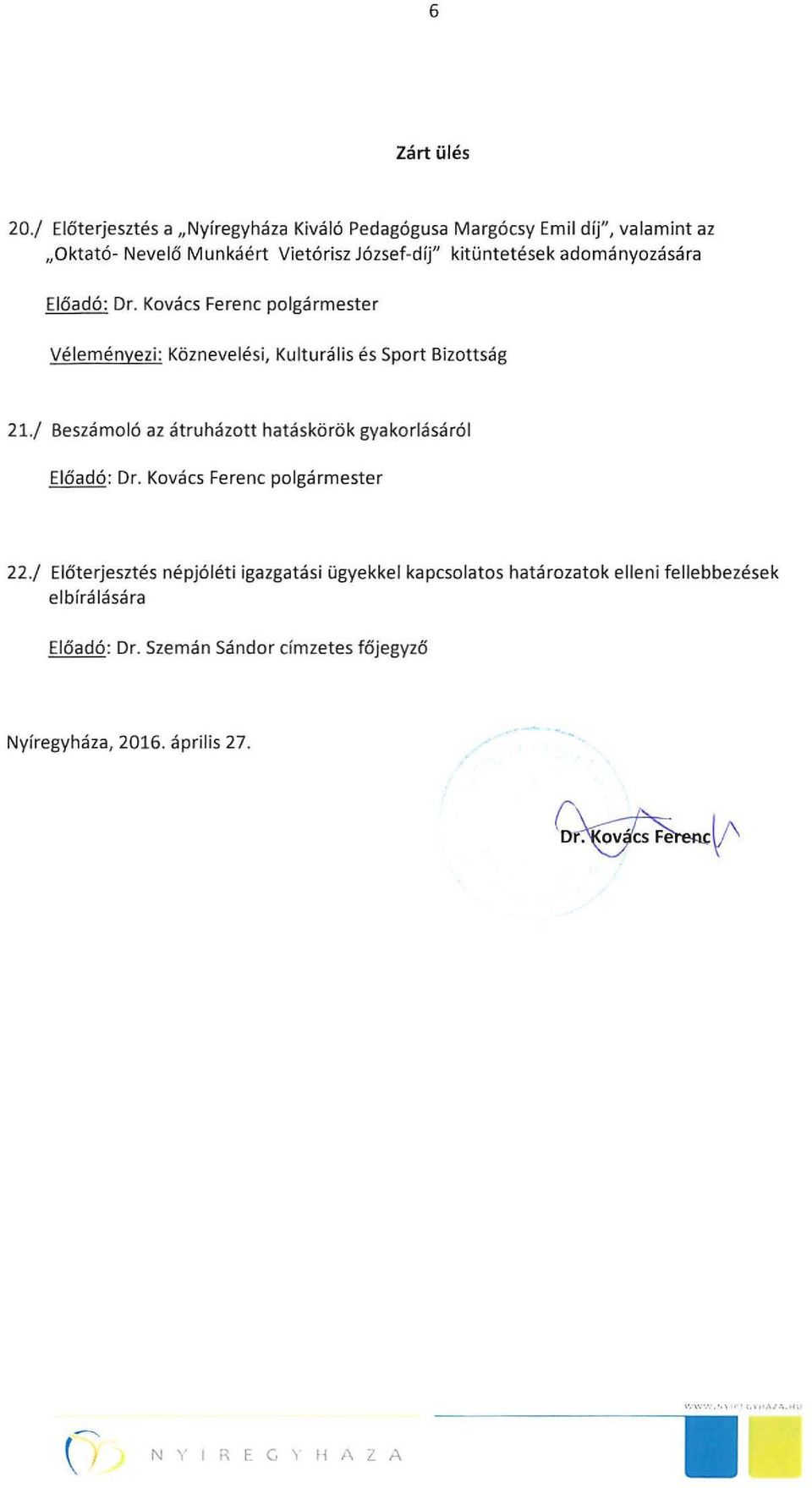 József-díj" kitüntetések adományozására Véleményezi: 21./ Beszámoló az átruházott hatáskörök gyakorlásáról 22.