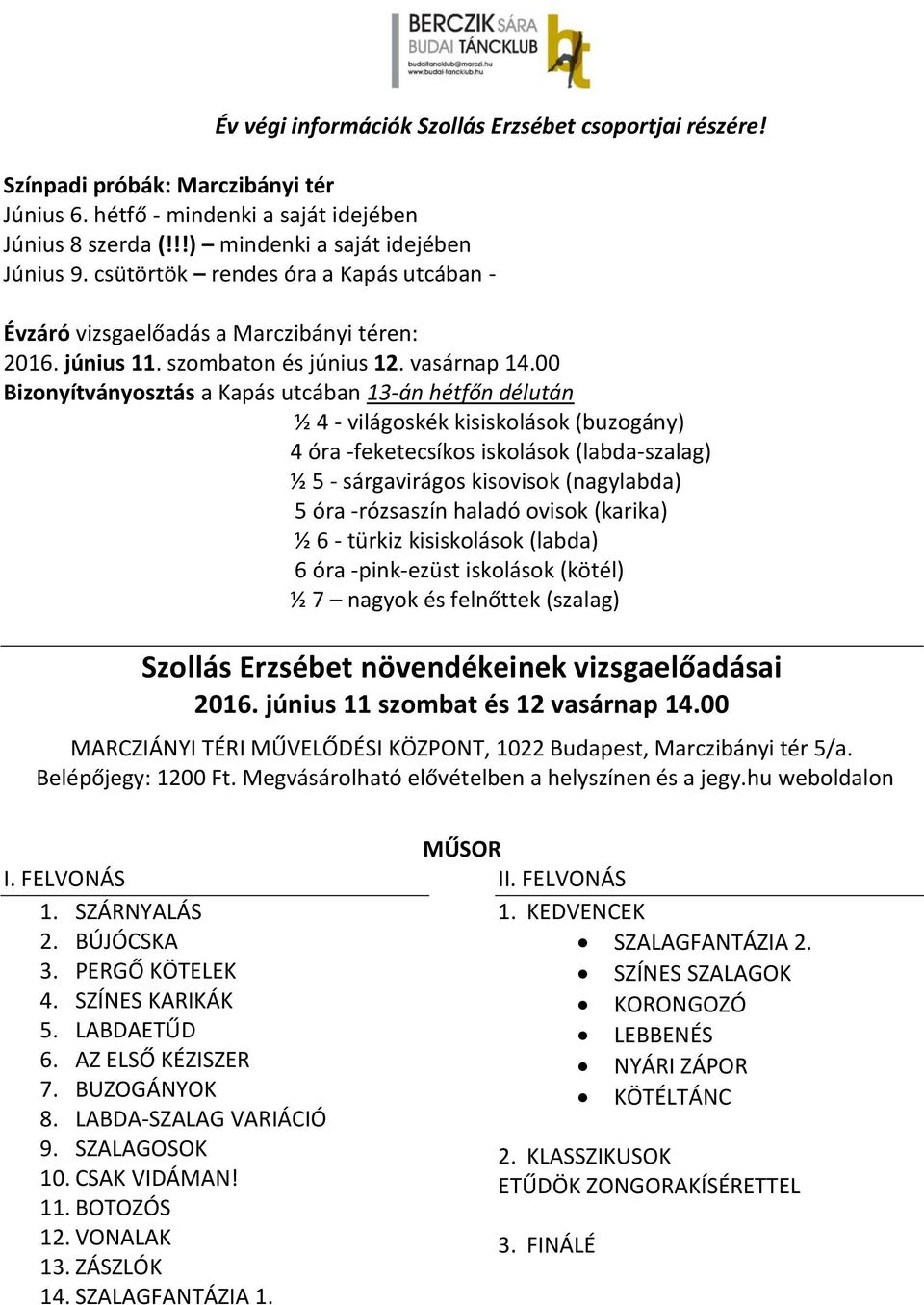 00 Bizonyítványosztás a Kapás utcában 13-án hétfőn délután ½ 4 - világoskék kisiskolások (buzogány) 4 óra -feketecsíkos iskolások (labda-szalag) ½ 5 - sárgavirágos kisovisok (nagylabda) 5 óra