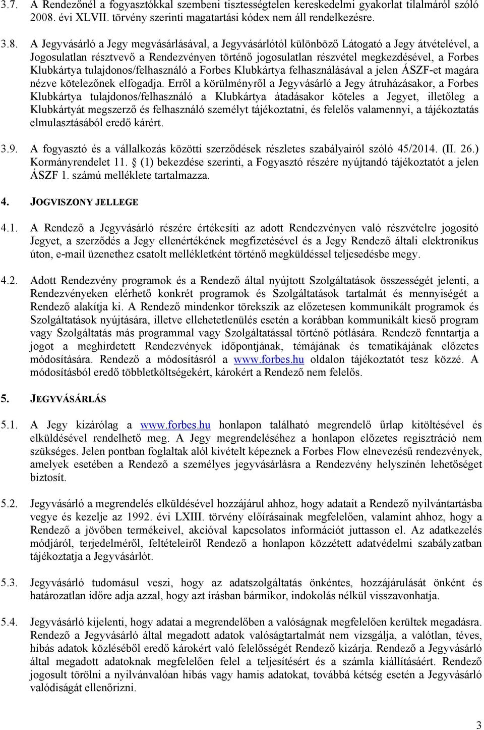 A Jegyvásárló a Jegy megvásárlásával, a Jegyvásárlótól különböző Látogató a Jegy átvételével, a Jogosulatlan résztvevő a Rendezvényen történő jogosulatlan részvétel megkezdésével, a Forbes Klubkártya