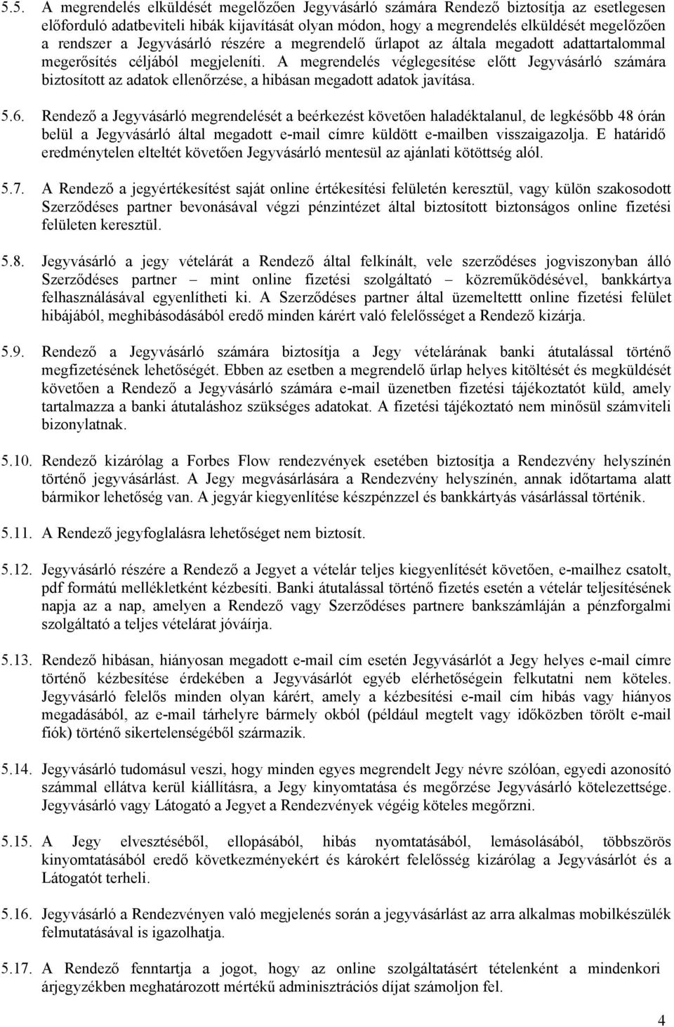 A megrendelés véglegesítése előtt Jegyvásárló számára biztosított az adatok ellenőrzése, a hibásan megadott adatok javítása. 5.6.