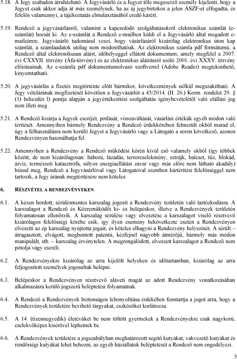 elmulasztásából eredő kárért. 5.19. Rendező a jegyvásárlásról, valamint a kapcsolódó szolgáltatásokról elektronikus számlát (eszámlát) bocsát ki.