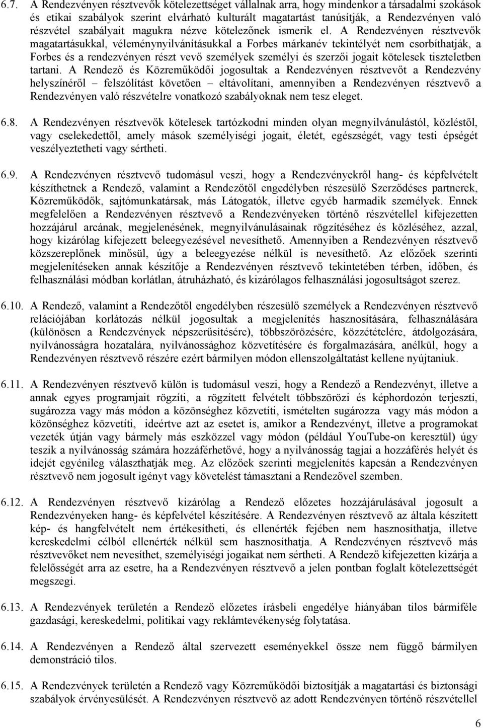 A Rendezvényen résztvevők magatartásukkal, véleménynyilvánításukkal a Forbes márkanév tekintélyét nem csorbíthatják, a Forbes és a rendezvényen részt vevő személyek személyi és szerzői jogait