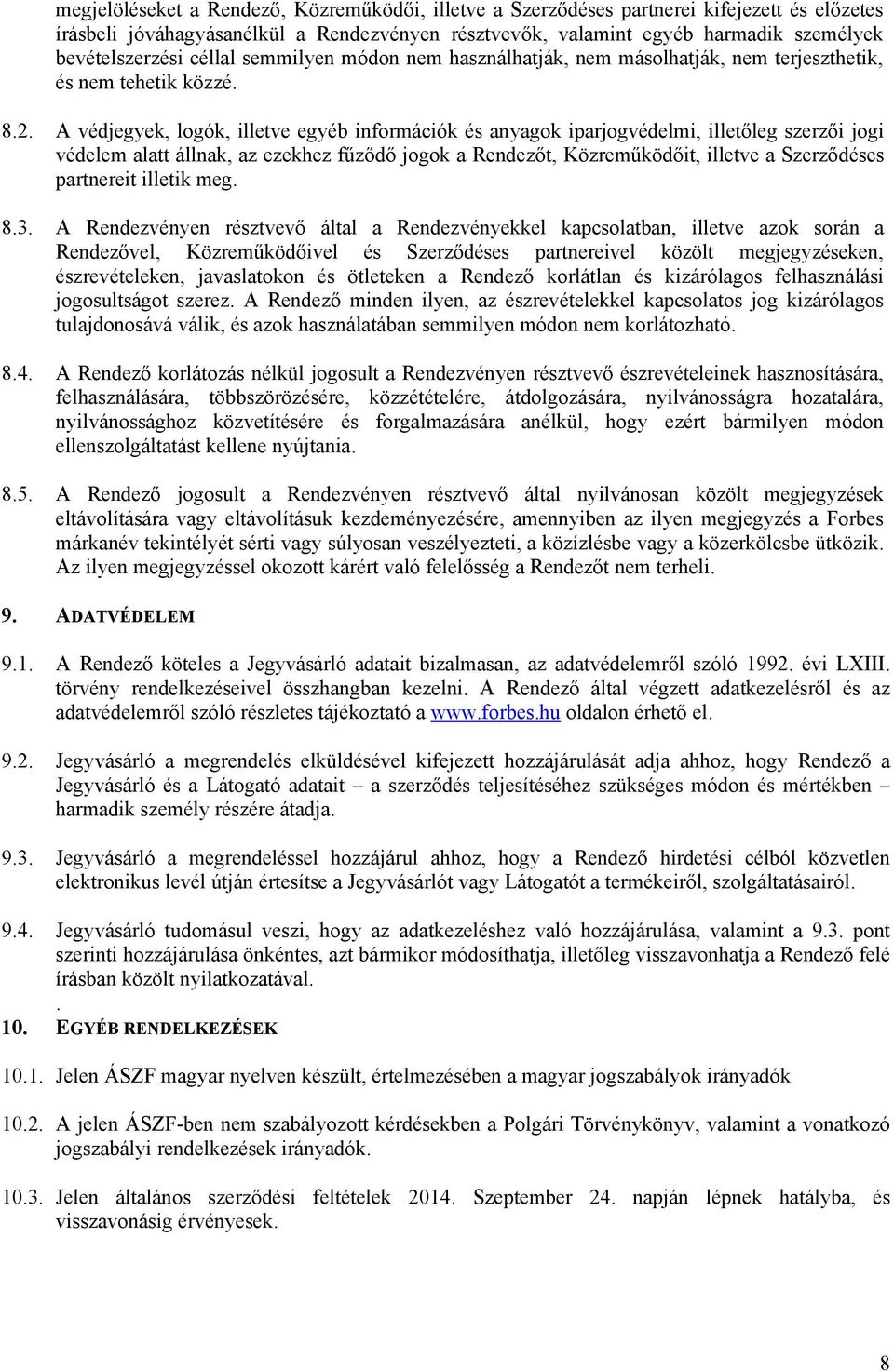 A védjegyek, logók, illetve egyéb információk és anyagok iparjogvédelmi, illetőleg szerzői jogi védelem alatt állnak, az ezekhez fűződő jogok a Rendezőt, Közreműködőit, illetve a Szerződéses