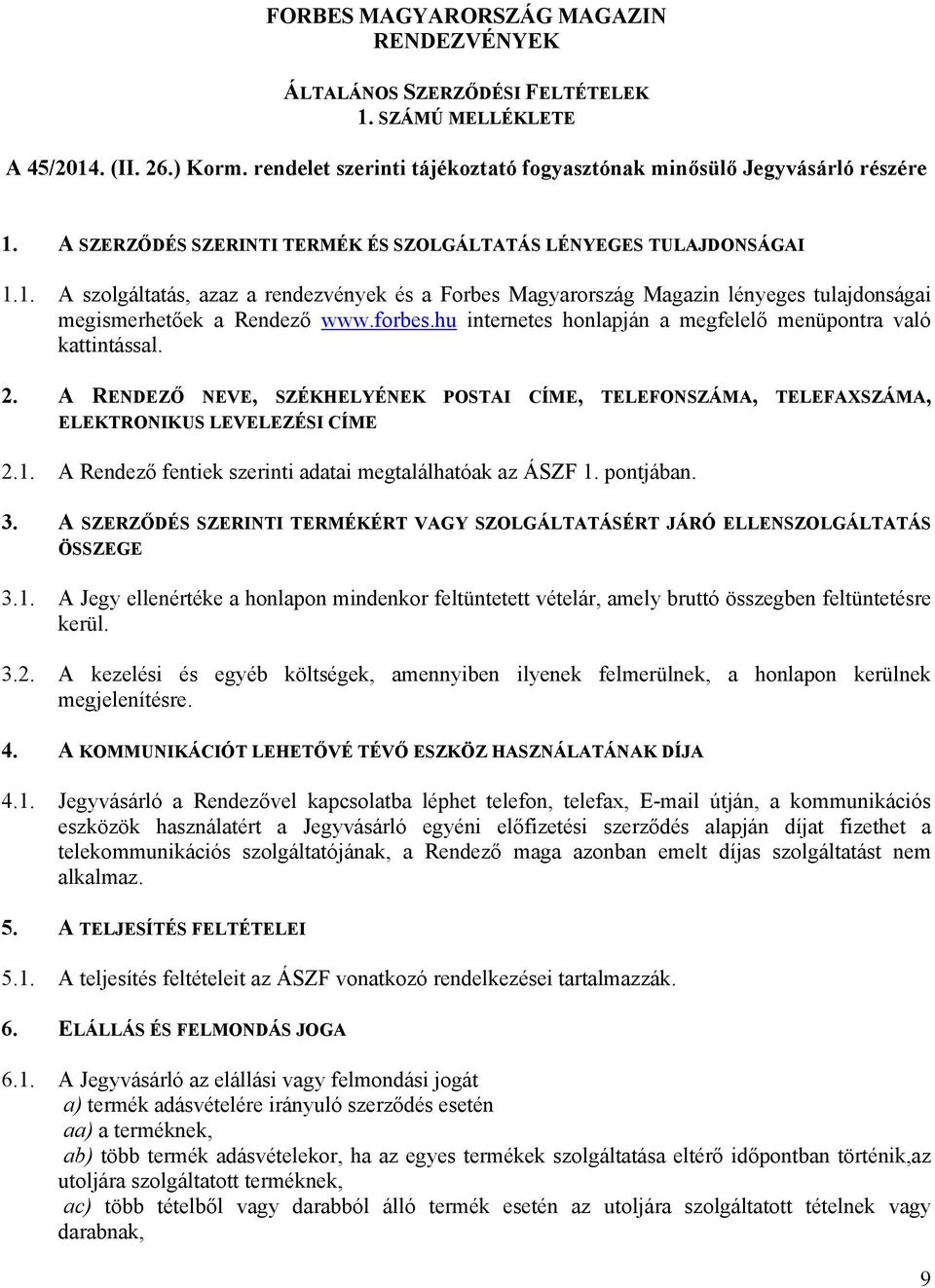 hu internetes honlapján a megfelelő menüpontra való kattintással. 2. A RENDEZŐ NEVE, SZÉKHELYÉNEK POSTAI CÍME, TELEFONSZÁMA, TELEFAXSZÁMA, ELEKTRONIKUS LEVELEZÉSI CÍME 2.1.