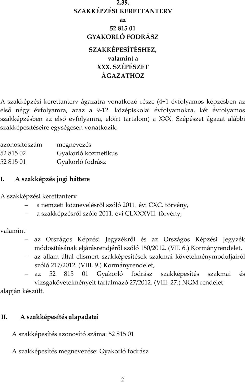 középiskolai évfolyamokra, két évfolyamos szakképzésben az első évfolyamra, előírt tartalom) a.