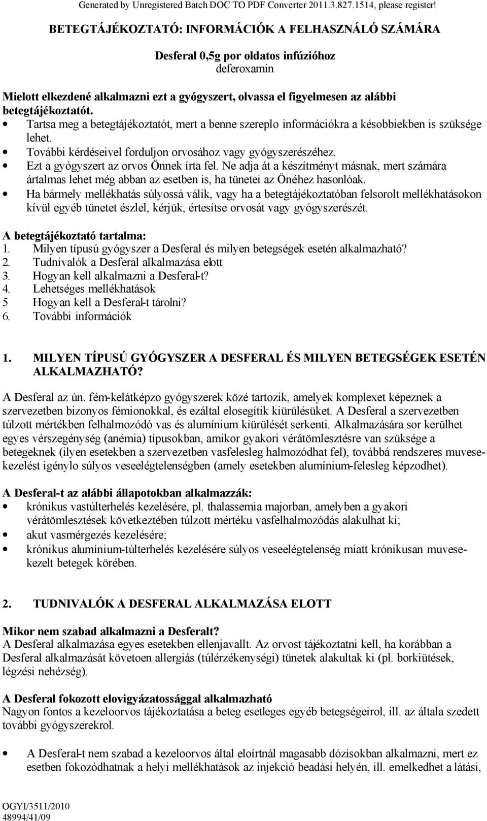 Tartsa meg a betegtájékoztatót, mert a benne szereplo információkra a késobbiekben is szüksége lehet. További kérdéseivel forduljon orvosához vagy gyógyszerészéhez.