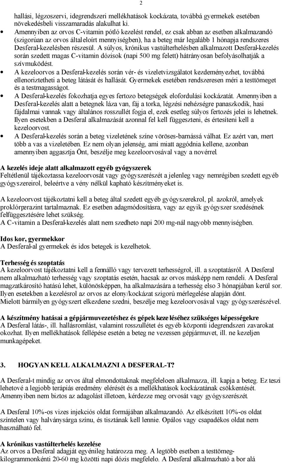 Desferal-kezelésben részesül. A súlyos, krónikus vastúlterhelésben alkalmazott Desferal-kezelés során szedett magas C-vitamin dózisok (napi 500 mg felett) hátrányosan befolyásolhatják a szívmuködést.