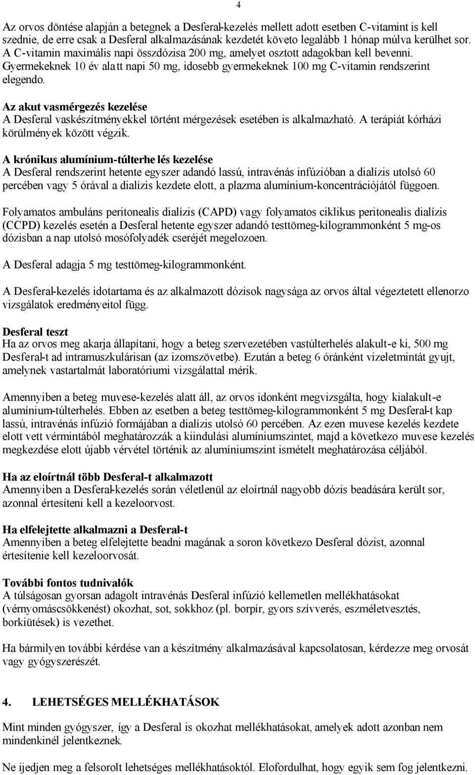 Az akut vasmérgezés kezelése A Desferal vaskészítményekkel történt mérgezések esetében is alkalmazható. A terápiát kórházi körülmények között végzik.