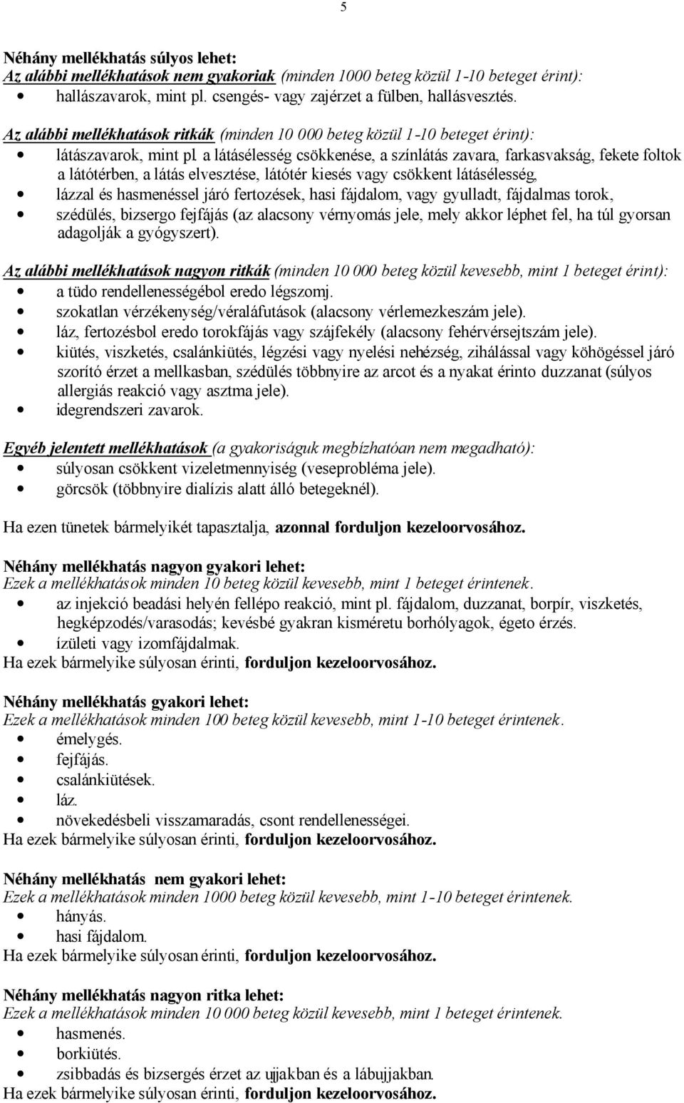 a látásélesség csökkenése, a színlátás zavara, farkasvakság, fekete foltok a látótérben, a látás elvesztése, látótér kiesés vagy csökkent látásélesség, lázzal és hasmenéssel járó fertozések, hasi