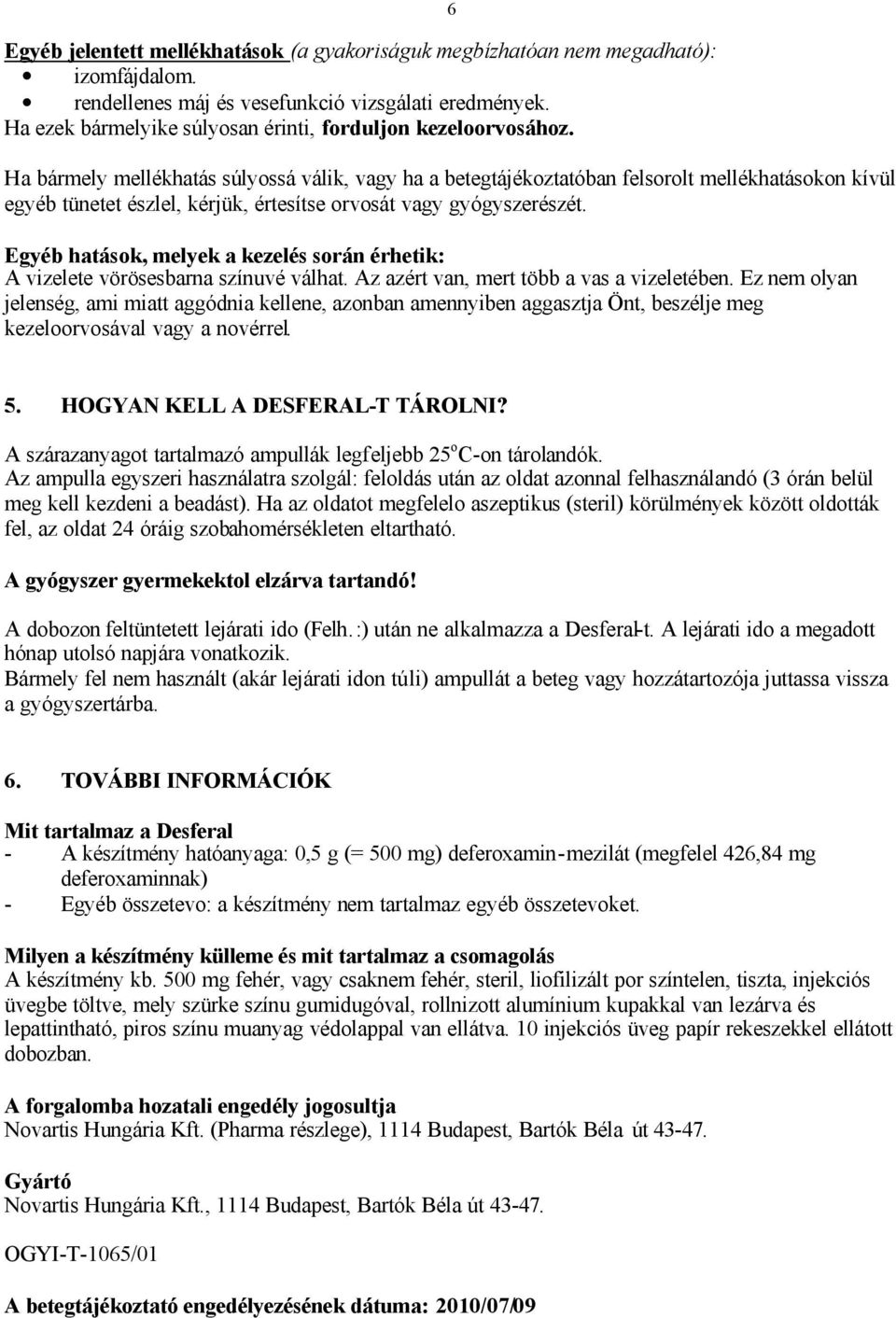 Egyéb hatások, melyek a kezelés során érhetik: A vizelete vörösesbarna színuvé válhat. Az azért van, mert több a vas a vizeletében.