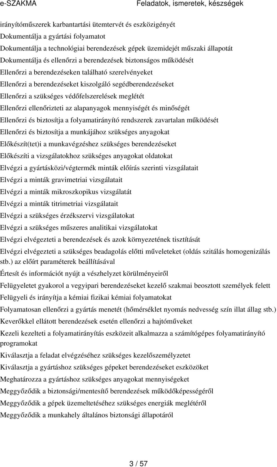 Ellenőrzi ellenőrizteti az alapanyagok mennyiségét és minőségét Ellenőrzi és biztosítja a folyamatirányító rendszerek zavartalan működését Ellenőrzi és biztosítja a munkájához szükséges anyagokat