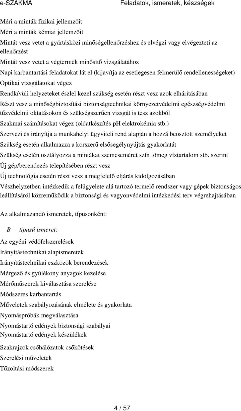 vesz azok elhárításában Részt vesz a minő ségbiztosítási biztonságtechnikai környezetvédelmi egészségvédelmi tűzvédelmi oktatásokon és szükségszerűen vizsgát is tesz azokból Szakmai számításokat