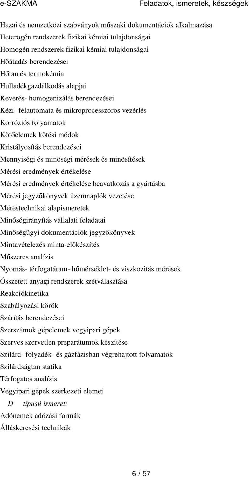 Mennyiségi és minőségi mérések és minősítések Mérési eredmények értékelése Mérési eredmények értékelése beavatkozás a gyártásba Mérési jegyzőkönyvek üzemnaplók vezetése Méréstechnikai alapismeretek