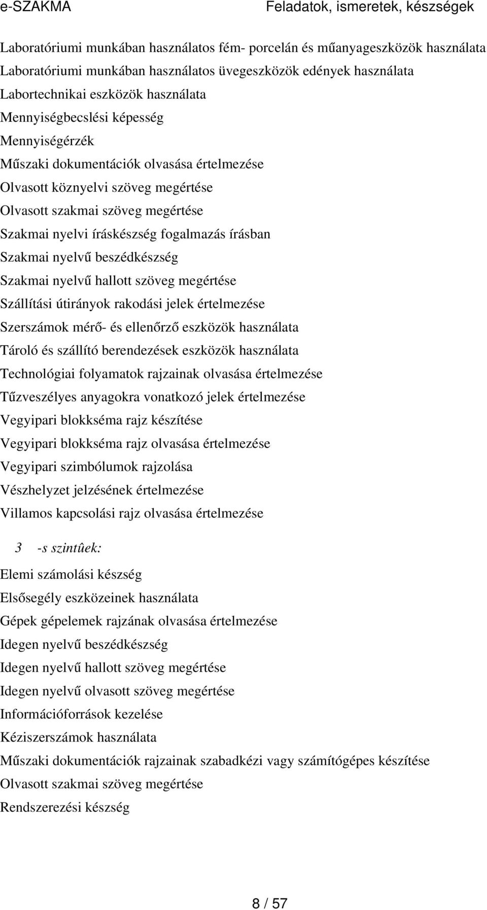 beszédkészség Szakmai nyelv ű hallott szöveg megértése Szállítási útirányok rakodási jelek értelmezése Szerszámok mérő- és ellenőrz ő eszközök használata Tároló és szállító berendezések eszközök
