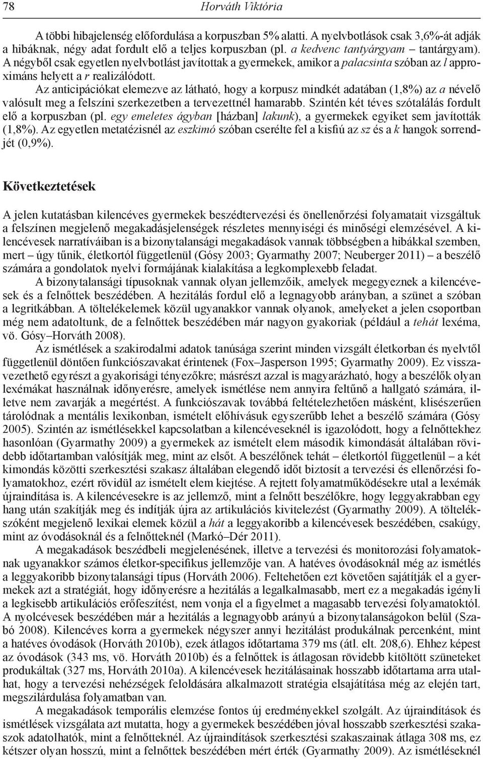 Az anticipációkat elemezve az látható, hogy a korpusz mindkét adatában (1,8%) az a névelő valósult meg a felszíni szerkezetben a tervezettnél hamarabb.