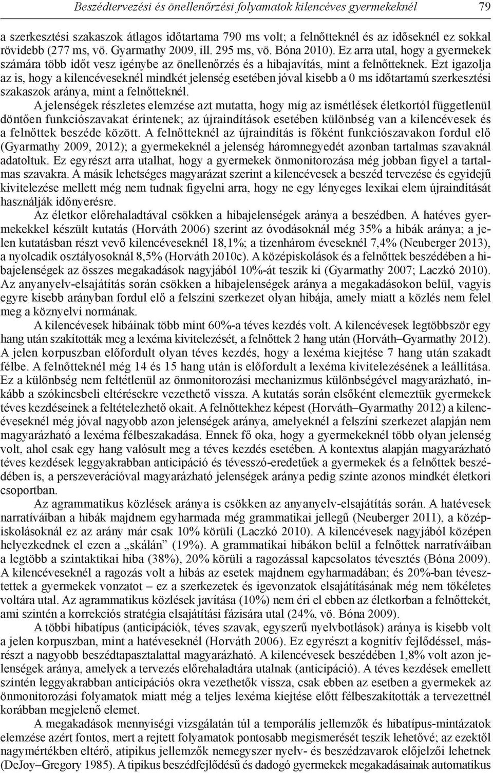 Ezt igazolja az is, hogy a kilencéveseknél mindkét jelenség esetében jóval kisebb a ms időtartamú szerkesztési szakaszok aránya, mint a felnőtteknél.