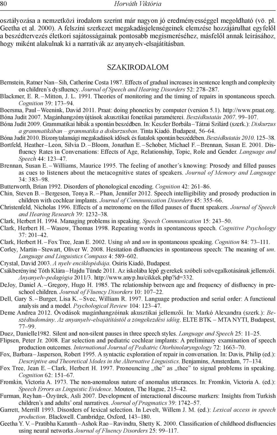 narratívák az anyanyelv-elsajátításban. SZAKIRODALOM Bernstein, Ratner Nan Sih, Catherine Costa 1987. Effects of gradual increases in sentence length and complexity on children s dysfluency.
