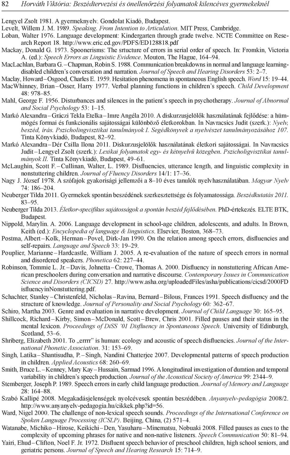 gov/pdfs/ed128818.pdf Mackay, Donald G. 1973. Spoonerisms: The srtucture of errors in serial order of speech. In: Fromkin, Victoria A. (ed.): Speech Errors as Linguistic Evidence.