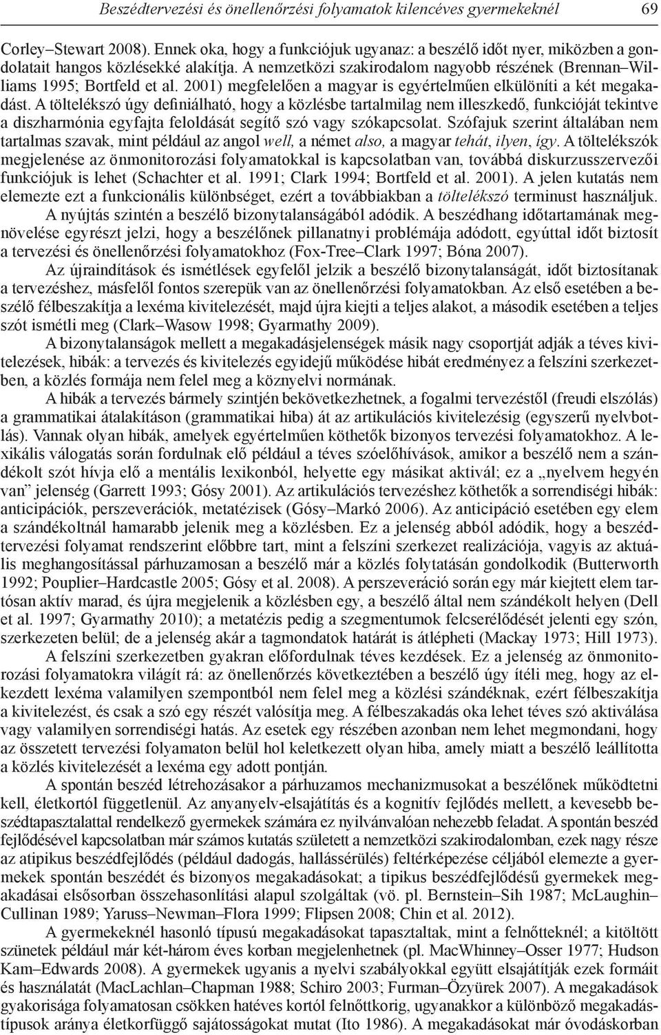 A töltelékszó úgy definiálható, hogy a közlésbe tartalmilag nem illeszkedő, funkcióját tekintve a diszharmónia egyfajta feloldását segítő szó vagy szókapcsolat.