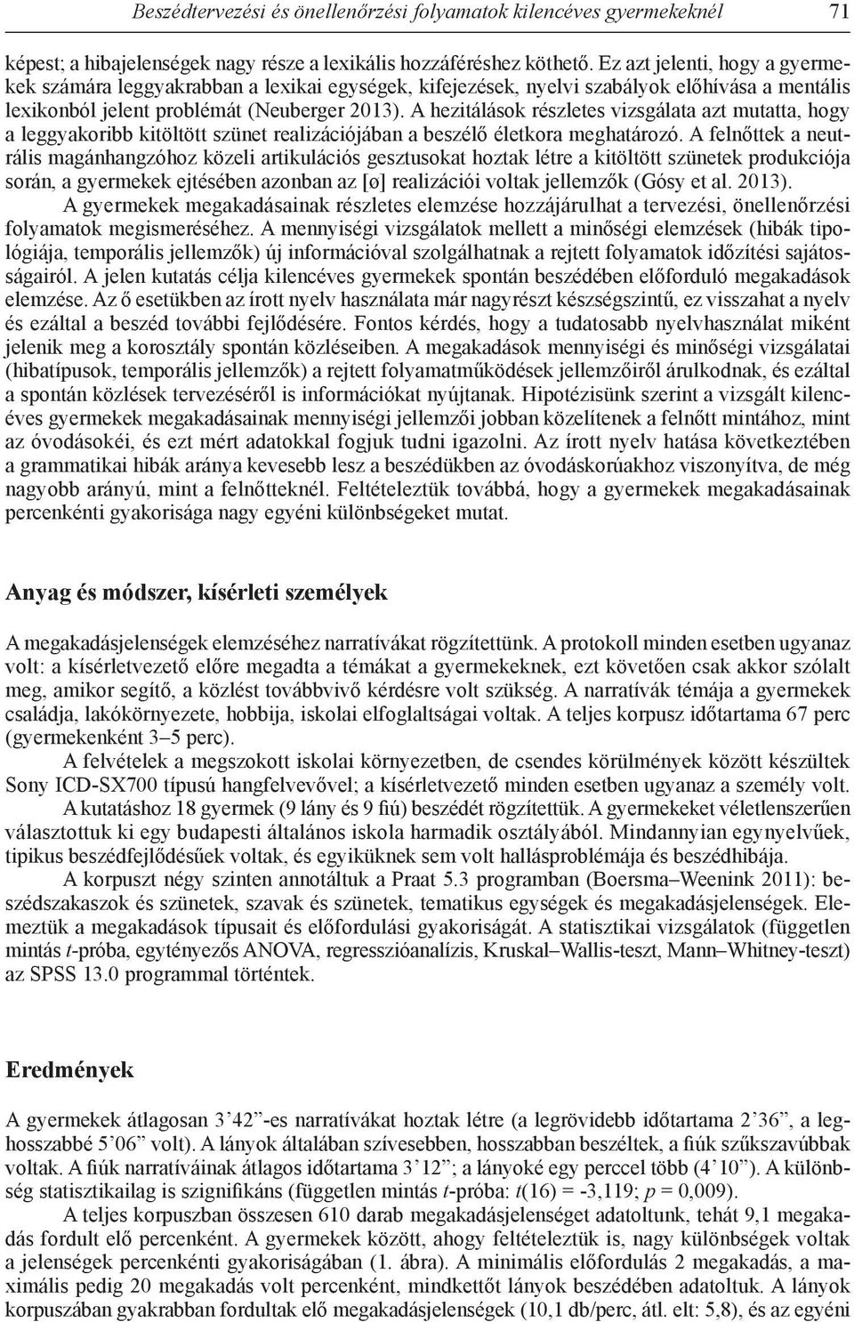 A hezitálások részletes vizsgálata azt mutatta, hogy a leggyakoribb kitöltött szünet realizációjában a beszélő életkora meghatározó.