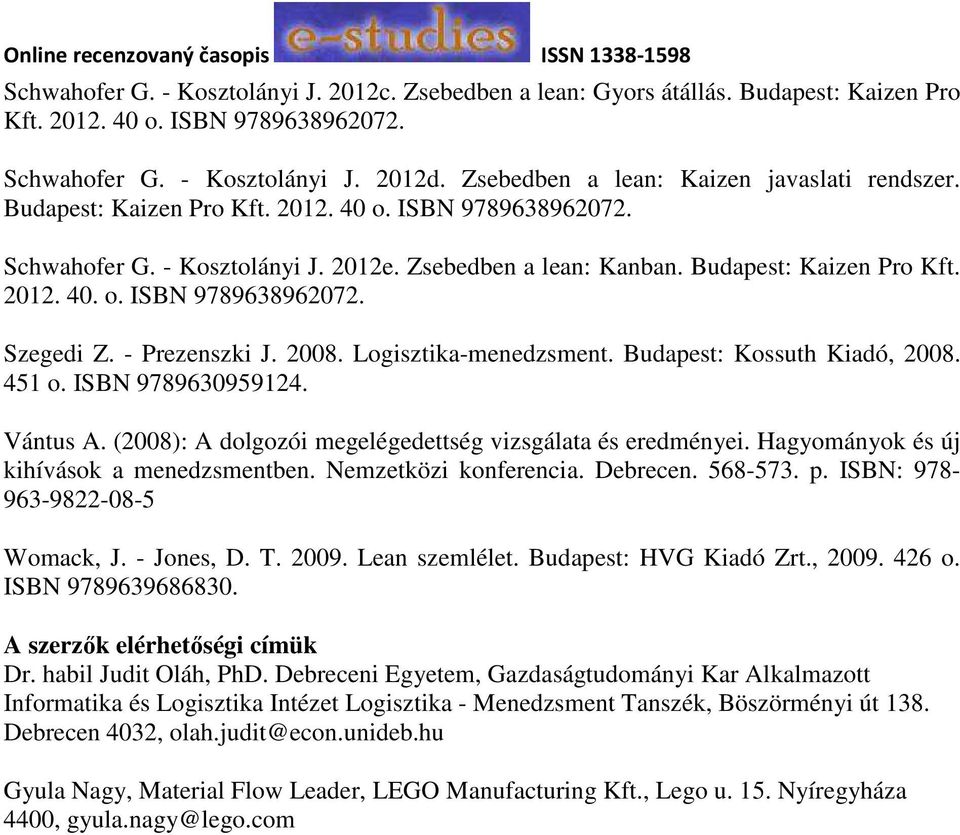 - Prezenszki J. 2008. Logisztika-menedzsment. Budapest: Kossuth Kiadó, 2008. 451 o. ISBN 9789630959124. Vántus A. (2008): A dolgozói megelégedettség vizsgálata és eredményei.