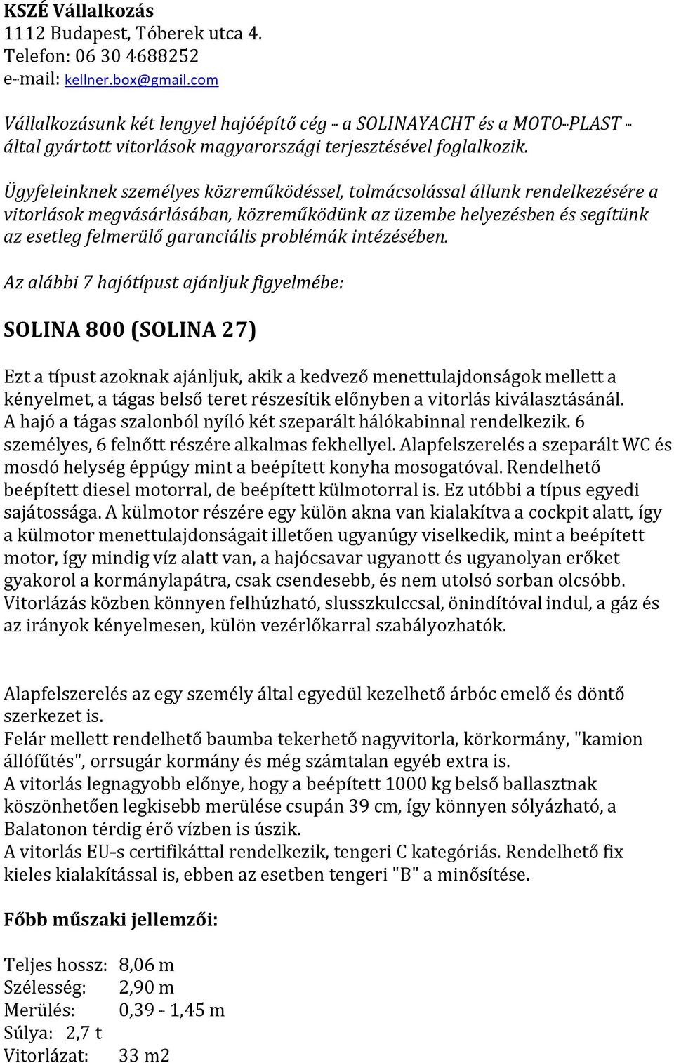 Ügyfeleinknek személyes közreműködéssel, tolmácsolással állunk rendelkezésére a vitorlások megvásárlásában, közreműködünk az üzembe helyezésben és segítünk az esetleg felmerülő garanciális problémák