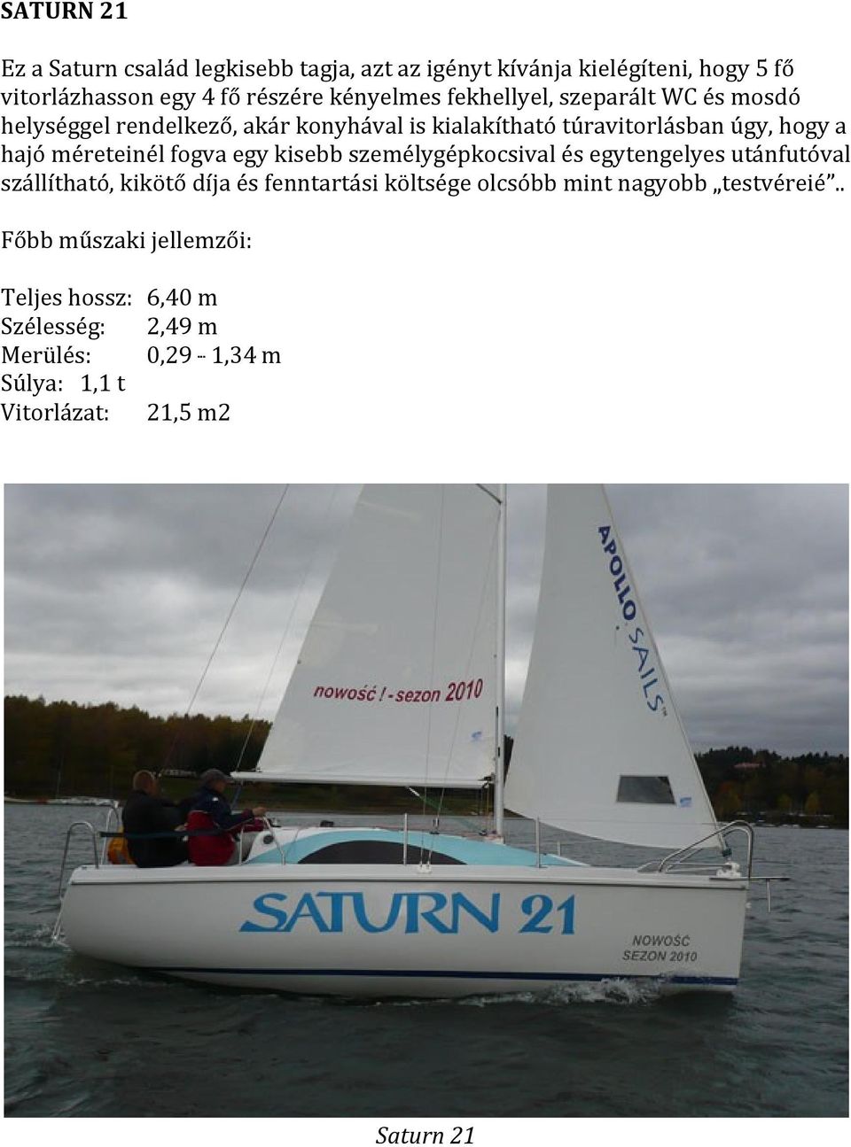 fogva egy kisebb személygépkocsival és egytengelyes utánfutóval szállítható, kikötő díja és fenntartási költsége olcsóbb mint nagyobb