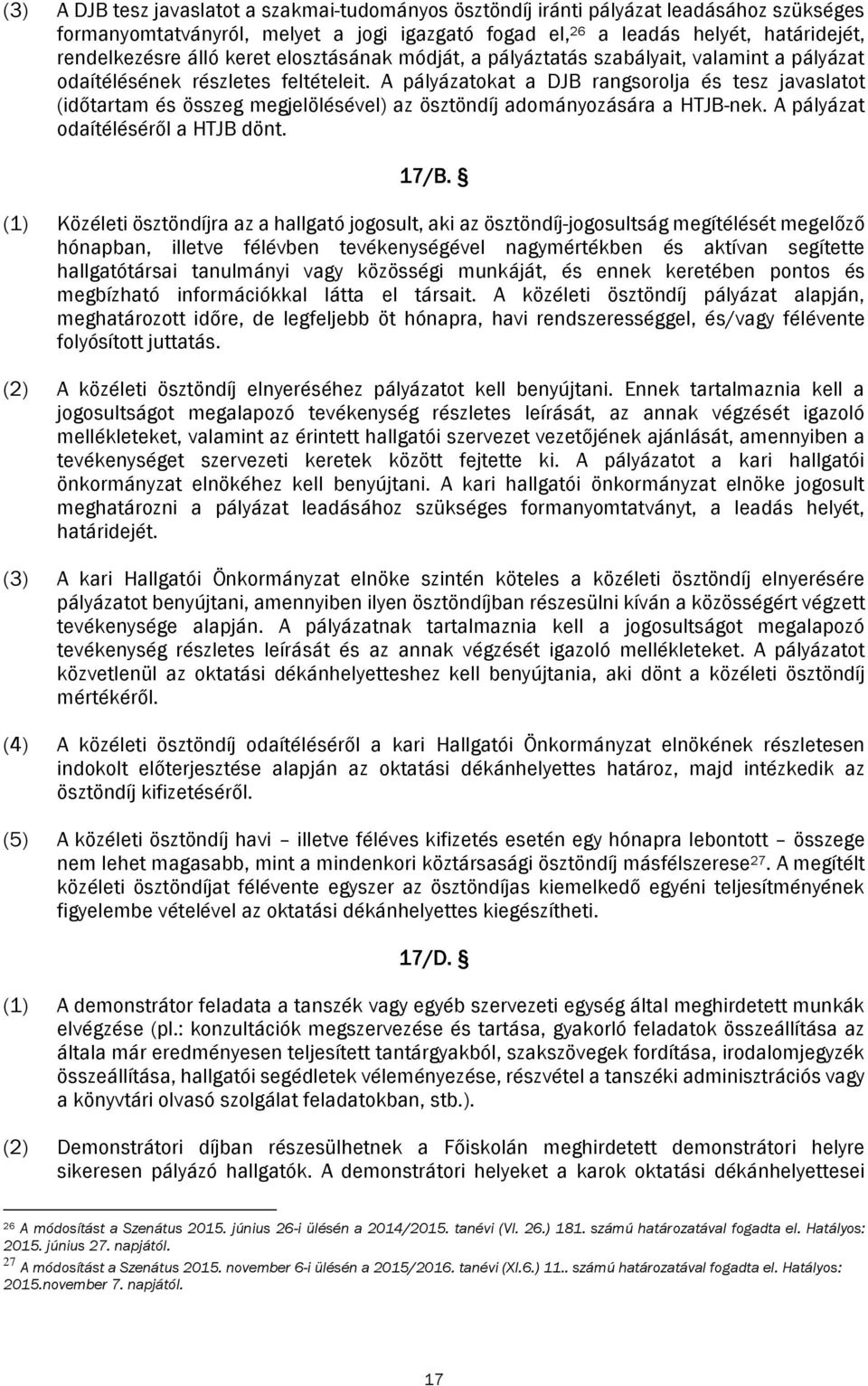 A pályázatokat a DJB rangsorolja és tesz javaslatot (időtartam és összeg megjelölésével) az ösztöndíj adományozására a HTJB-nek. A pályázat odaítéléséről a HTJB dönt. 17/B.