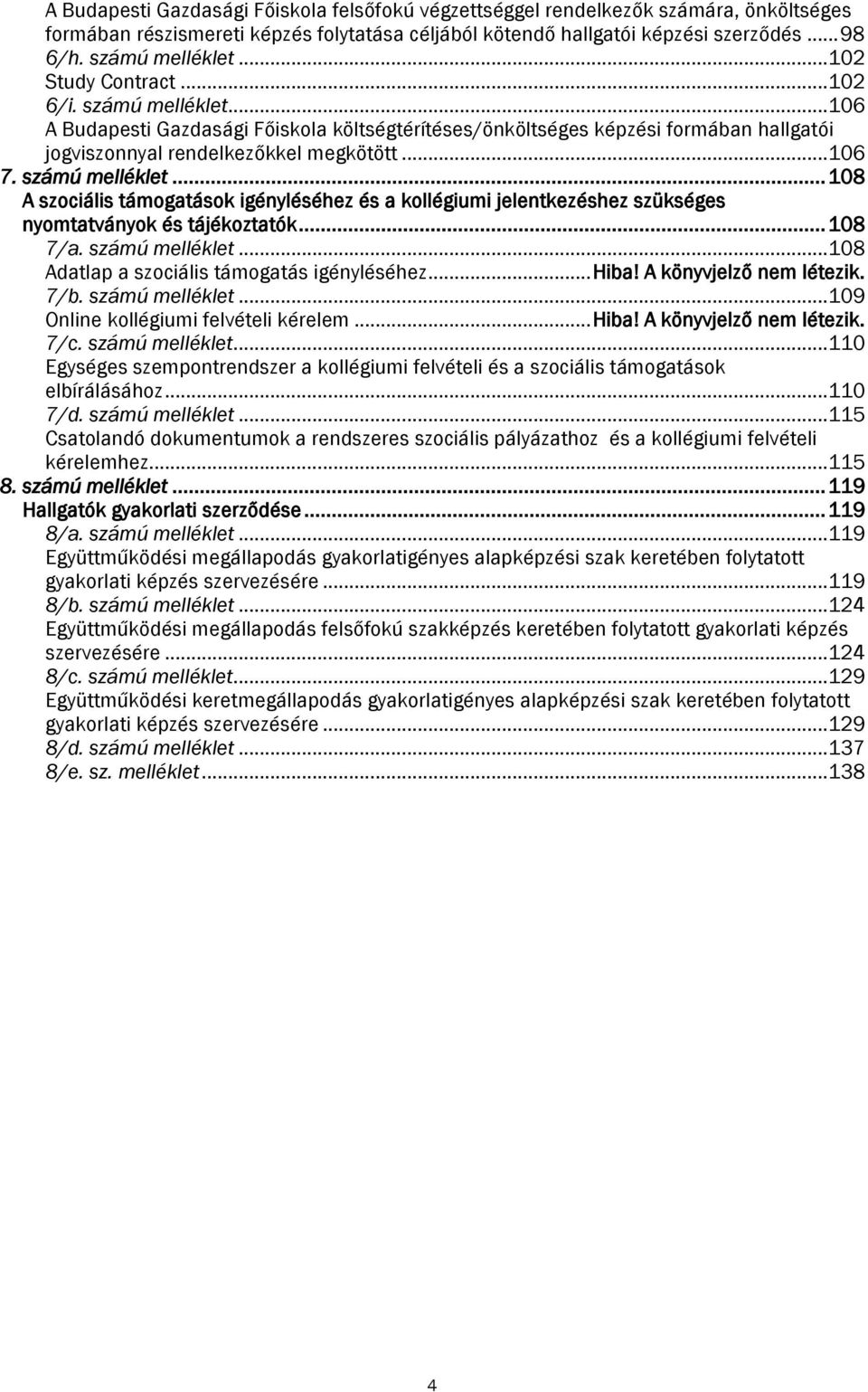 számú melléklet... 108 A szociális támogatások igényléséhez és a kollégiumi jelentkezéshez szükséges nyomtatványok és tájékoztatók... 108 7/a. számú melléklet.