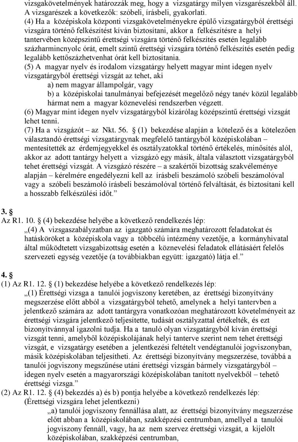 vizsgára történő felkészítés esetén legalább százharmincnyolc órát, emelt szintű érettségi vizsgára történő felkészítés esetén pedig legalább kettőszázhetvenhat órát kell biztosítania.