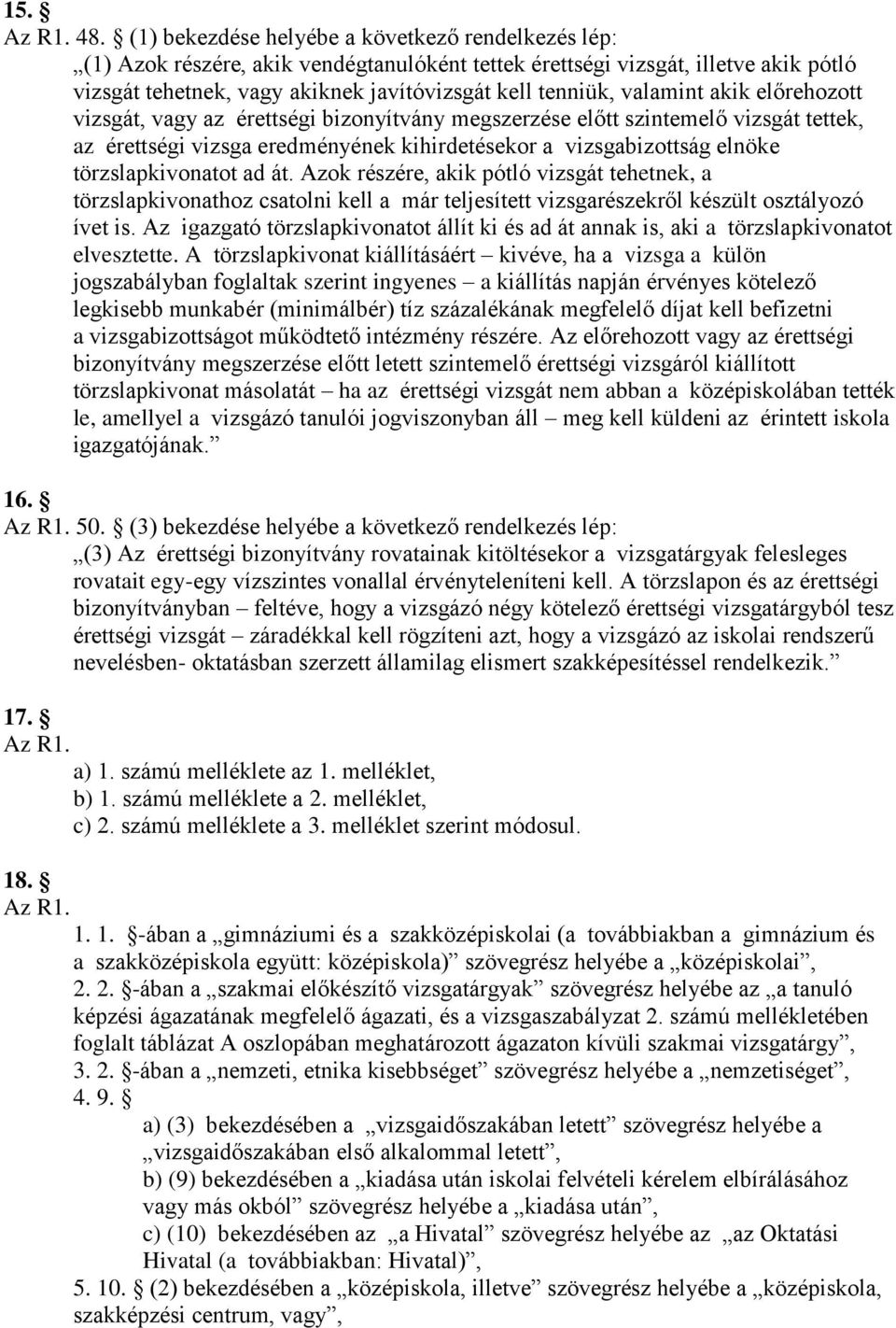 valamint akik előrehozott vizsgát, vagy az érettségi bizonyítvány megszerzése előtt szintemelő vizsgát tettek, az érettségi vizsga eredményének kihirdetésekor a vizsgabizottság elnöke