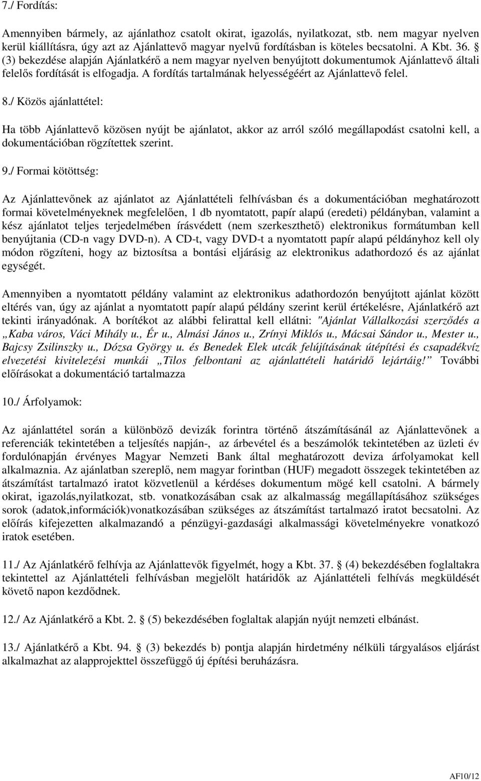 (3) bekezdése alapján Ajánlatkérő a nem magyar nyelven benyújtott dokumentumok Ajánlattevő általi felelős fordítását is elfogadja. A fordítás tartalmának helyességéért az Ajánlattevő felel. 8.