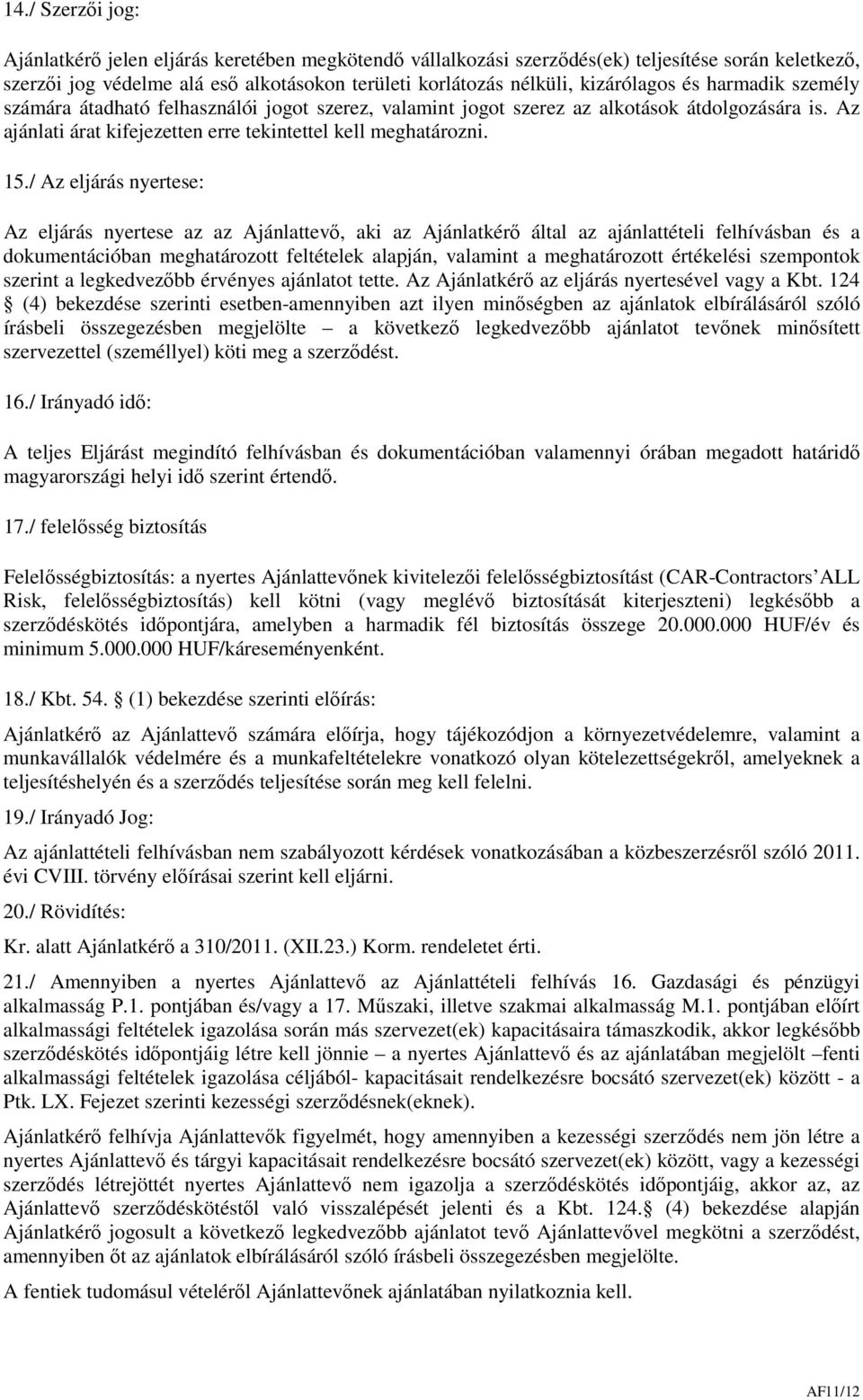 / Az eljárás nyertese: Az eljárás nyertese az az Ajánlattevő, aki az Ajánlatkérő által az ajánlattételi felhívásban és a dokumentációban meghatározott feltételek alapján, valamint a meghatározott