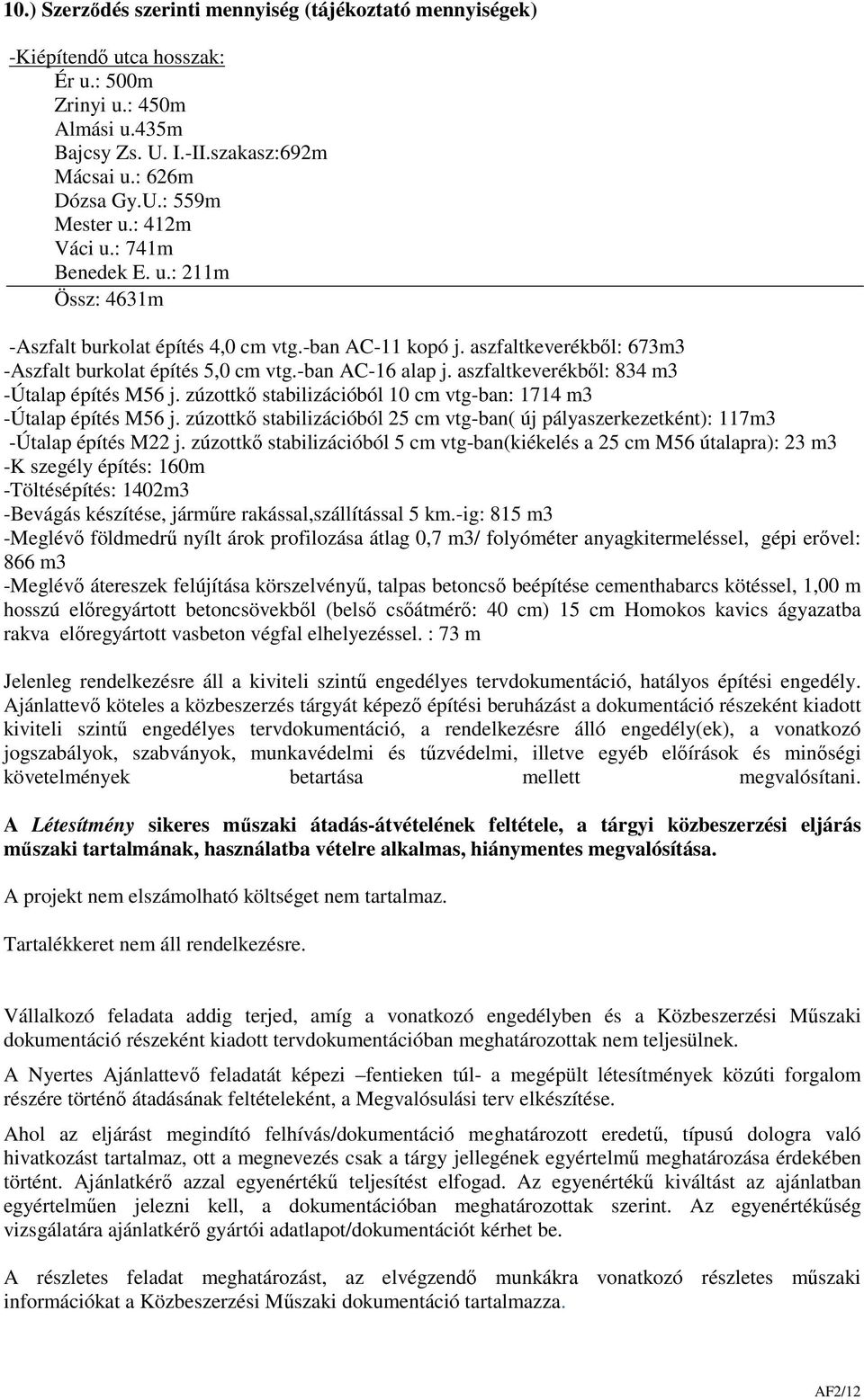aszfaltkeverékből: 834 m3 -Útalap építés M56 j. zúzottkő stabilizációból 10 cm vtg-ban: 1714 m3 -Útalap építés M56 j.