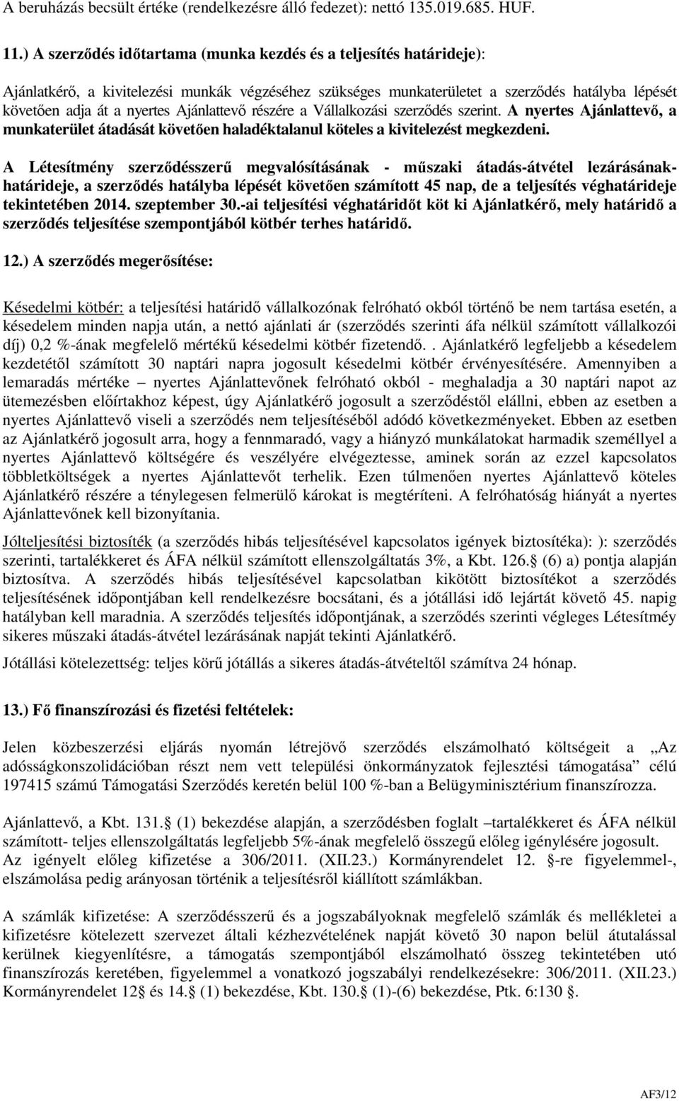 Ajánlattevő részére a Vállalkozási szerződés szerint. A nyertes Ajánlattevő, a munkaterület átadását követően haladéktalanul köteles a kivitelezést megkezdeni.