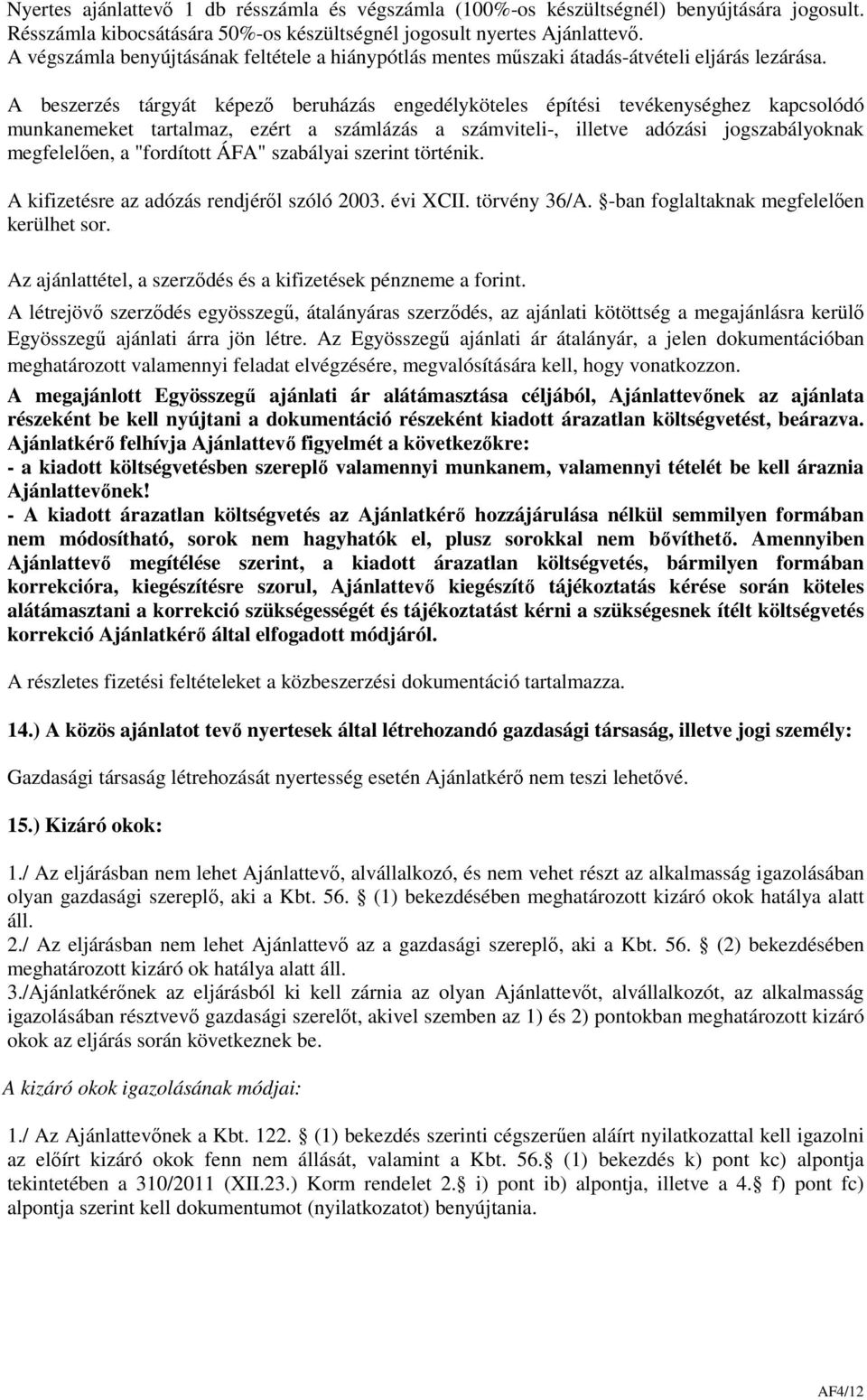 A beszerzés tárgyát képező beruházás engedélyköteles építési tevékenységhez kapcsolódó munkanemeket tartalmaz, ezért a számlázás a számviteli-, illetve adózási jogszabályoknak megfelelően, a